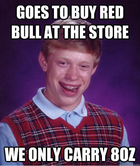 goes to buy red bull at the store we only carry 8oz - Bad Luck Brian
