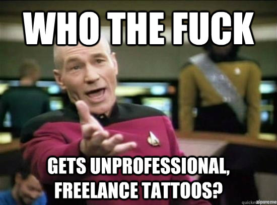 who the fuck gets unprofessional freelance tattoos - Annoyed Picard HD
