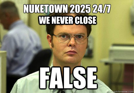 nuketown 2025 247 false we never close - Dwight