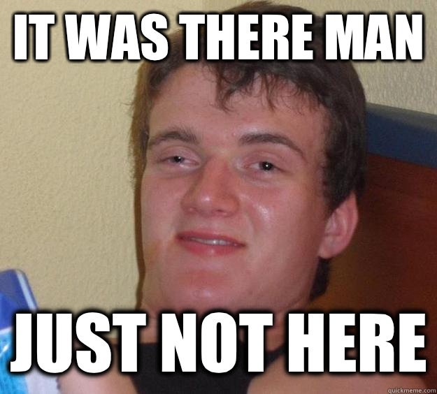 It was there man Just not here - 10 Guy