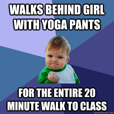 walks behind girl with yoga pants for the entire 20 minute w - Success Kid