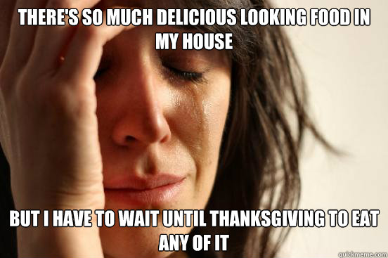 theres so much delicious looking food in my house but i hav - First World Problems