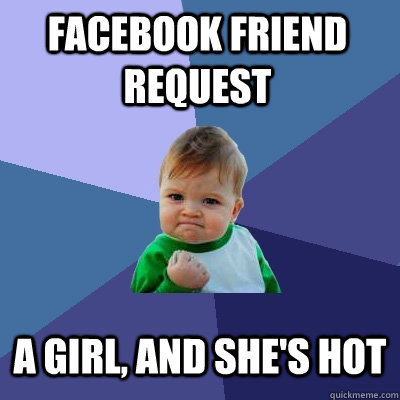 facebook friend request a girl and shes hot - Success Kid