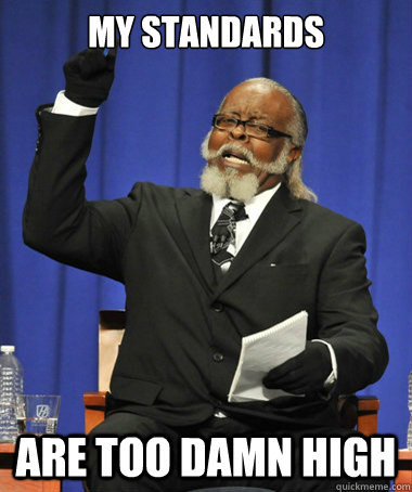 my standards are too damn high - The Rent Is Too Damn High