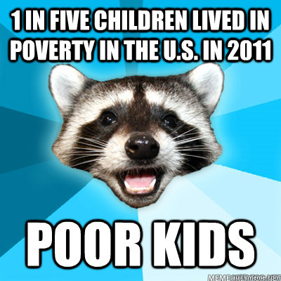 1 in five children lived in poverty in the us in 2011 poor - Lame Pun Raccoon