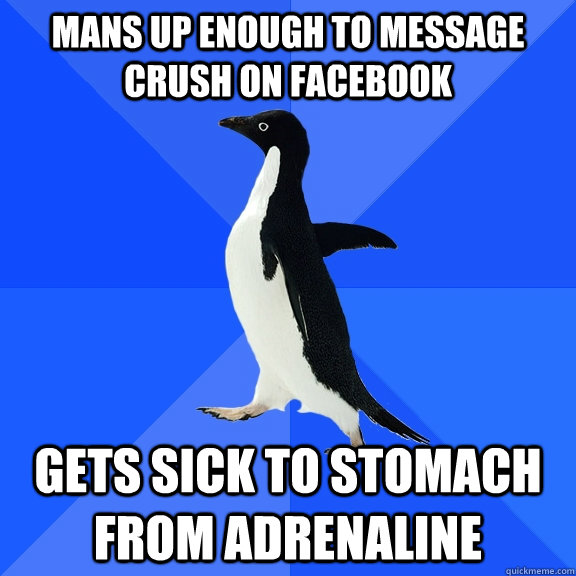 mans up enough to message crush on facebook gets sick to sto - Socially Awkward Penguin