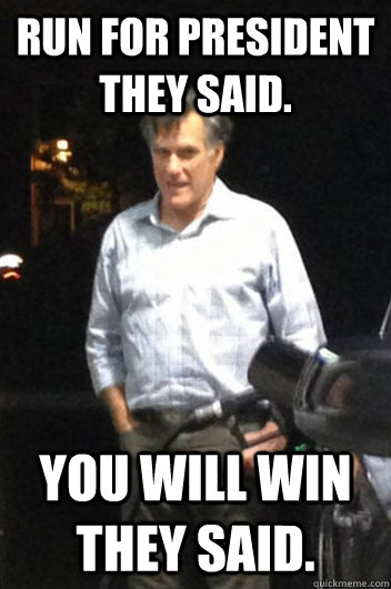 run for president they said you will win they said - Run-down Romney
