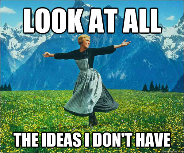 look at all the ideas i dont have - Sound of Music