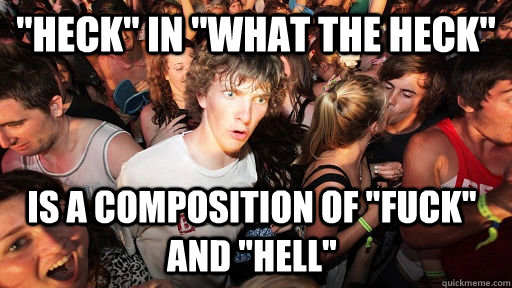 heck in what the heck is a composition of fuck and he - Sudden Clarity Clarence