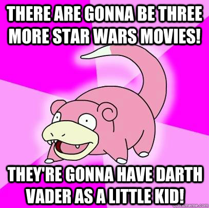 there are gonna be three more star wars movies theyre gonn - Slowpoke