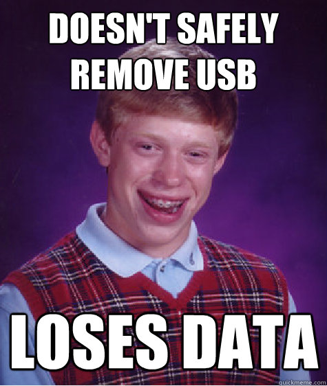 doesnt safely remove usb loses data - Bad Luck Brian