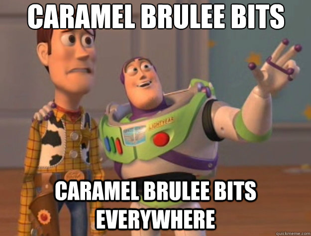 caramel brulee bits caramel brulee bits everywhere - Toy Story
