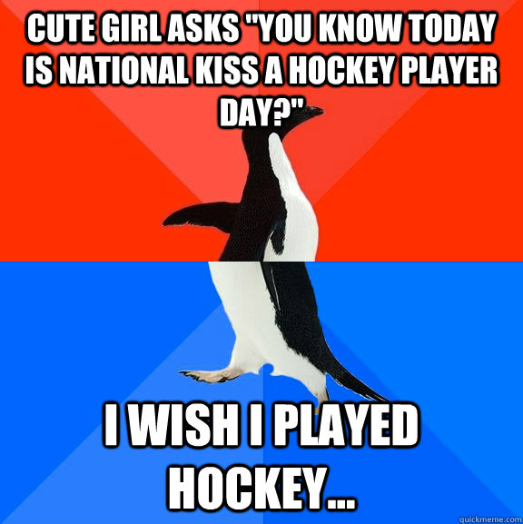 cute girl asks you know today is national kiss a hockey pla - Socially Awesome Awkward Penguin