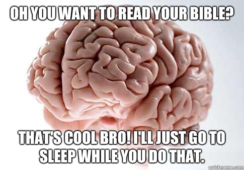 Oh you want to read your Bible Thats cool bro Ill just go to - Scumbag Brain
