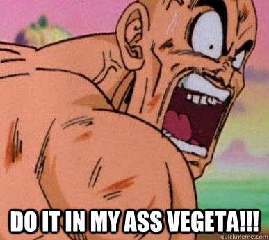 do it in my ass vegeta - Overly Excited Nappa