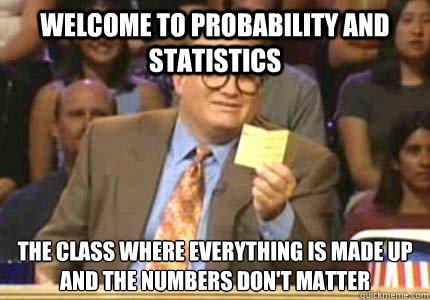 welcome to probability and statistics the class where every - Whose Line