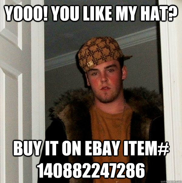 yooo you like my hat buy it on ebay item 140882247286 - Scumbag Steve