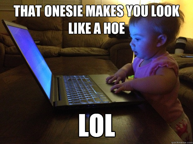that onesie makes you look like a hoe lol - Blogger Baby