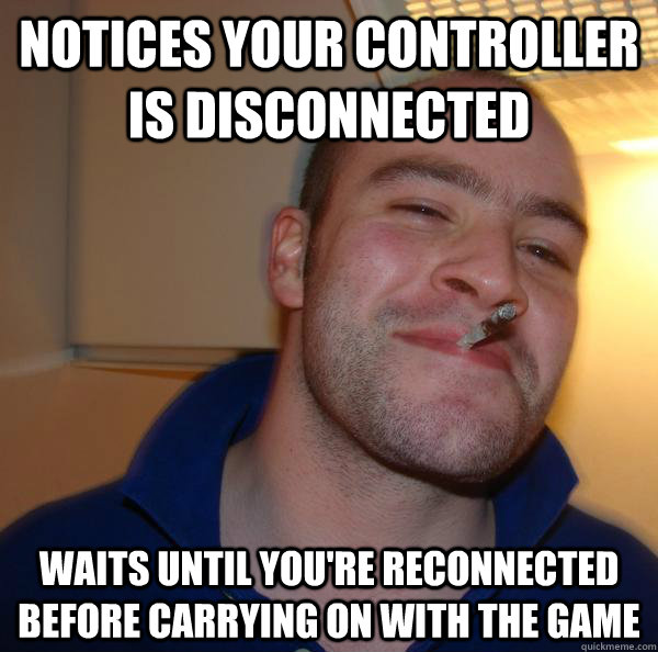 notices your controller is disconnected waits until youre r - Good Guy Greg
