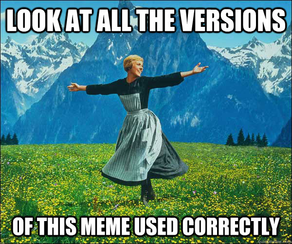 look at all the versions of this meme used correctly - Sound of Music