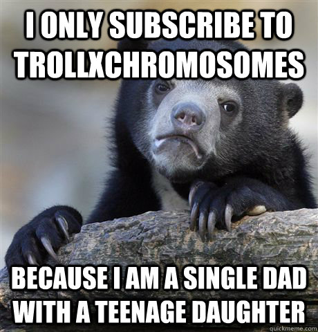 i only subscribe to trollxchromosomes because i am a single - Confession Bear