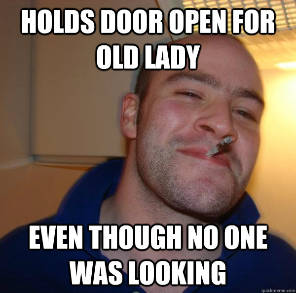 holds door open for old lady even though no one was looking - Good Guy Greg