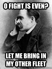 o fight is even let me bring in my other fleet - Disinterested Nietzche