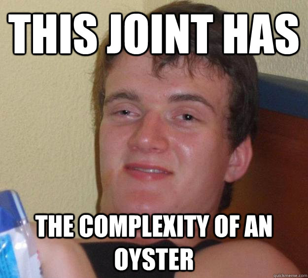 this joint has the complexity of an oyster - 10 Guy