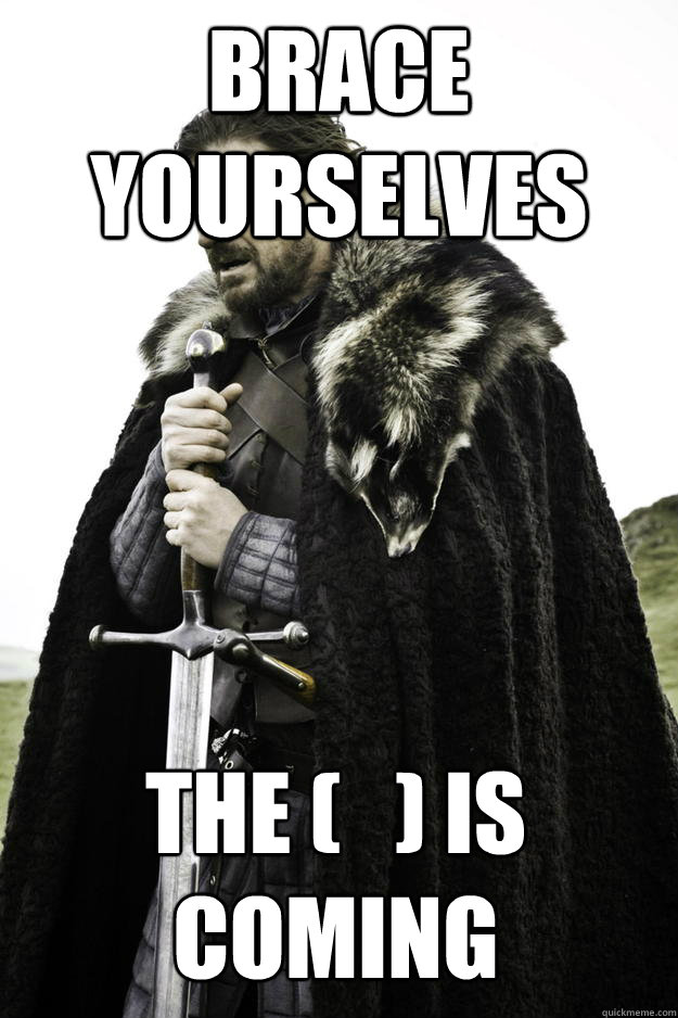 brace yourselves the is coming - Winter is coming