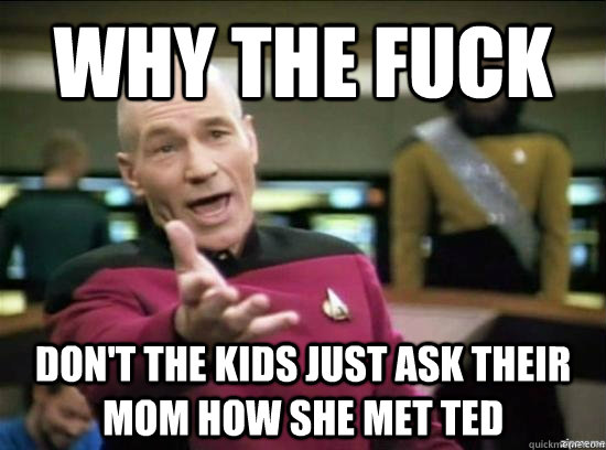 why the fuck dont the kids just ask their mom how she met t - Annoyed Picard HD