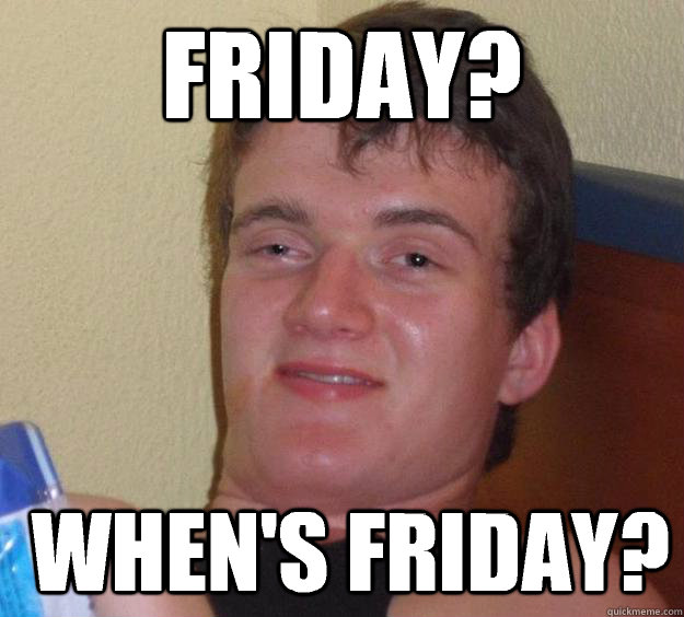 friday whens friday - 10 Guy