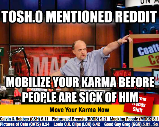 tosh0 mentioned reddit mobilize your karma before people ar - Mad Karma with Jim Cramer