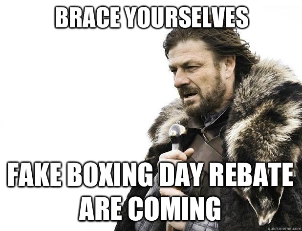 Brace yourselves Fake boxing day rebate are coming - Brace Yourself