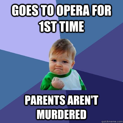 goes to opera for 1st time parents arent murdered - Success Kid