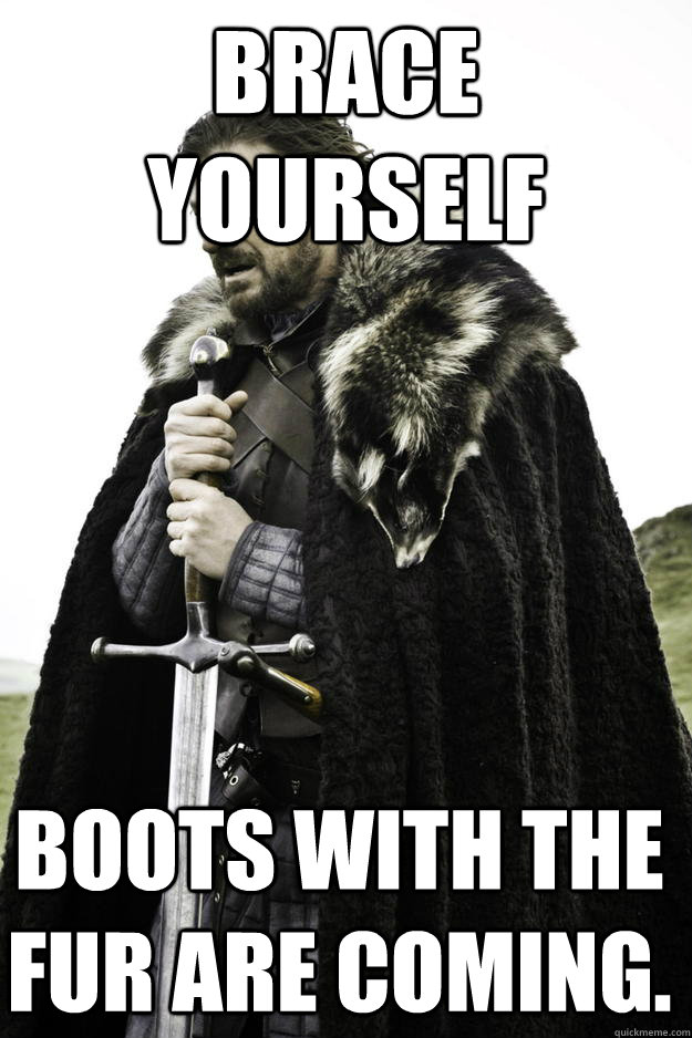 brace yourself boots with the fur are coming - Winter is coming