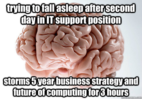 trying to fall asleep after second day in it support positio - Scumbag Brain