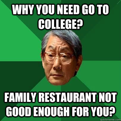 why you need go to college family restaurant not good enou - High Expectations Asian Father