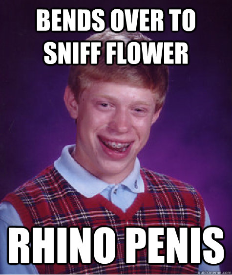 bends over to sniff flower rhino penis - Bad Luck Brian
