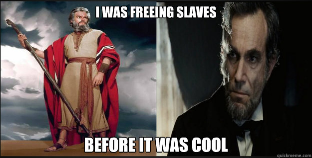 i was freeing slaves before it was cool - Hipster Moses