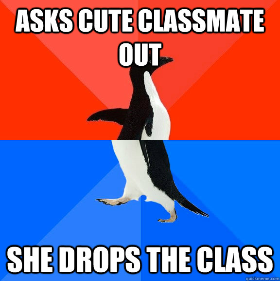 asks cute classmate out she drops the class - Socially Awesome Awkward Penguin