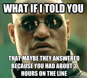 what if i told you that maybe they answered because you had - What if I told you