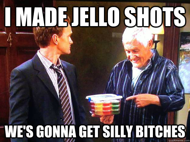 i made jello shots wes gonna get silly bitches -