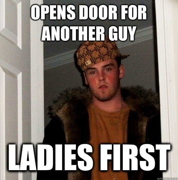 Opens door for another guy Ladies first - Scumbag Steve