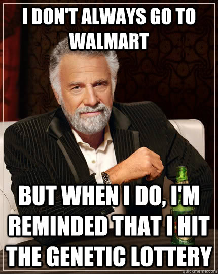 i dont always go to walmart but when i do im reminded tha - The Most Interesting Man In The World