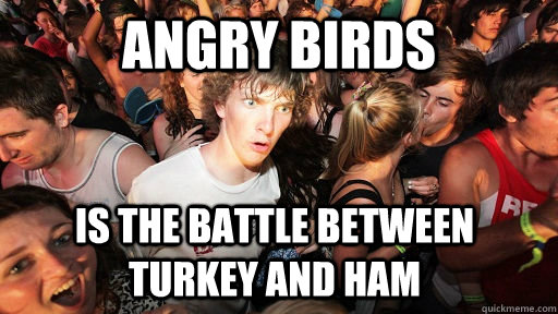 angry birds is the battle between turkey and ham - Sudden Clarity Clarence