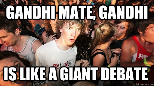 gandhi mate gandhi is like a giant debate - Sudden Clarity Clarence