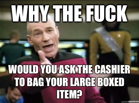 Why the fuck Would you ask the cashier to bag your large box - Annoyed Picard HD