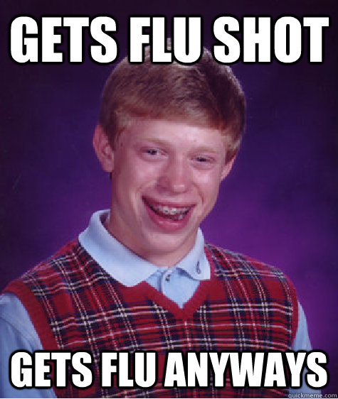 gets flu shot gets flu anyways - Bad Luck Brian