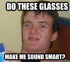 do these glasses make me sound smart - Ten Guy