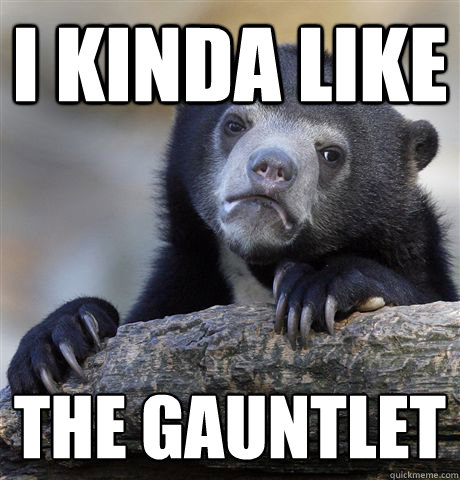 i kinda like the gauntlet - Confession Bear